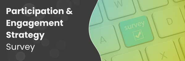 Participation and Engagement Strategy Survey – We Want to Hear from You!